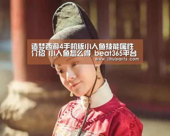 造梦西游4手机版小人鱼技能属性介绍 小人鱼怎么得_beat365平台入口(图3) beat365平台入口